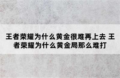 王者荣耀为什么黄金很难再上去 王者荣耀为什么黄金局那么难打